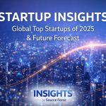Global Startup Insights 2025: Top Startups, Trends & Future Forecast | Source Force